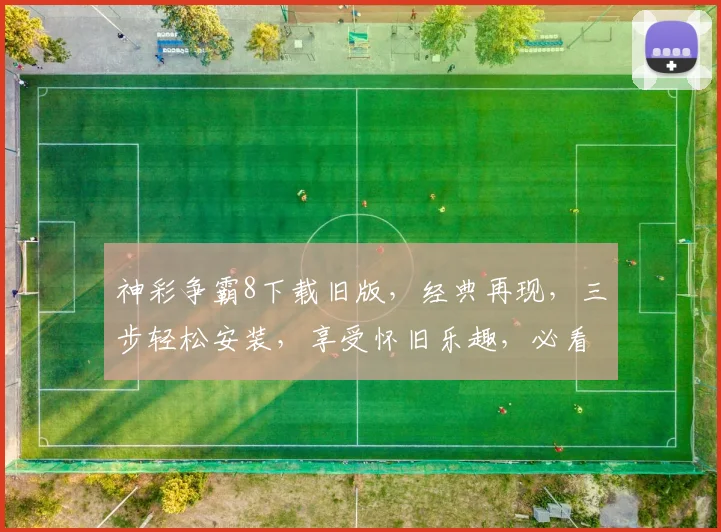 神彩争霸8下载旧版，经典再现，三步轻松安装，享受怀旧乐趣，必看攻略，不容错过