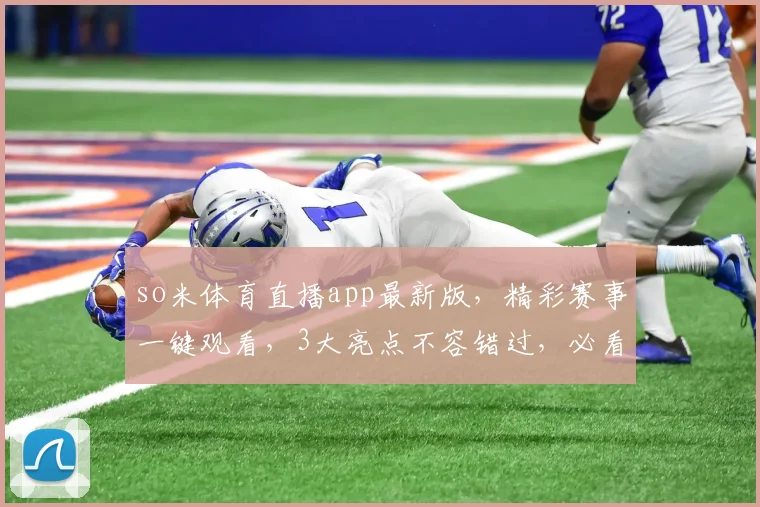 so米体育直播app最新版，精彩赛事一键观看，3大亮点不容错过，必看