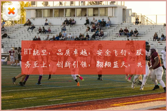 HT航空，品质卓越，安全飞行，服务至上，创新引领，翱翔蓝天，共筑美好未来。