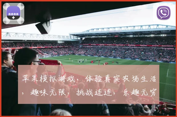 苹果模拟游戏，体验真实农场生活，趣味无限，挑战连连，乐趣无穷，不容错过