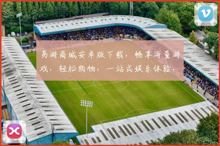 易游商城安卓版下载，畅享海量游戏，轻松购物，一站式娱乐体验，必备神器，快来下载